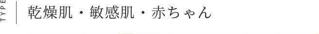 TYPE 乾燥肌・敏感肌・赤ちゃん